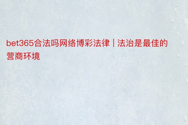 bet365合法吗网络博彩法律 | 法治是最佳的营商环境