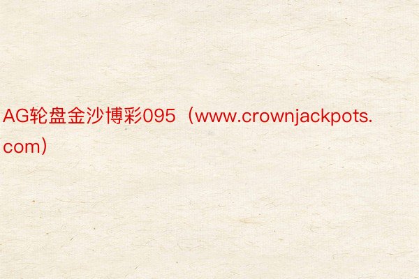 AG轮盘金沙博彩095（www.crownjackpots.com）