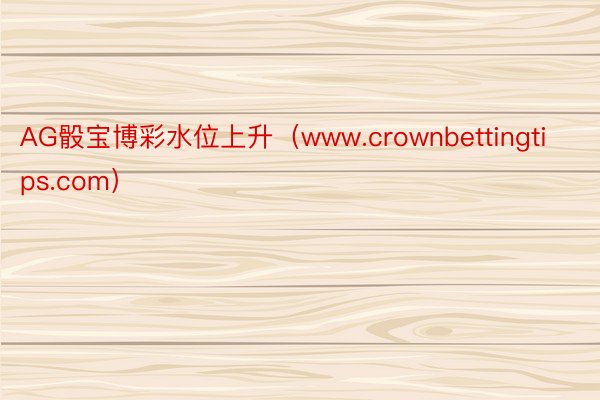 AG骰宝博彩水位上升（www.crownbettingtips.com）