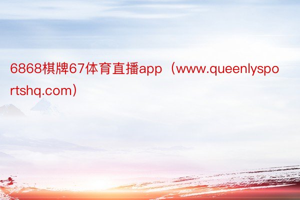 6868棋牌67体育直播app（www.queenlysportshq.com）