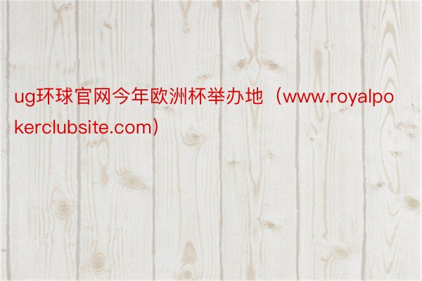 ug环球官网今年欧洲杯举办地（www.royalpokerclubsite.com）