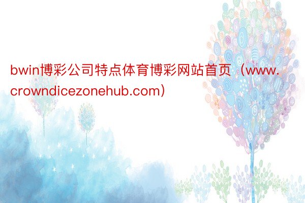 bwin博彩公司特点体育博彩网站首页（www.crowndicezonehub.com）